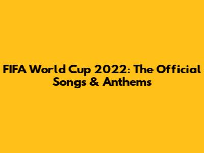 FIFA World Cup 2022: The Official Songs & Anthems