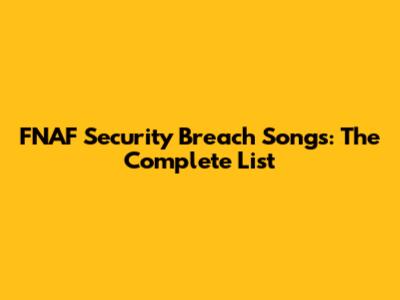 FNAF Security Breach Songs: The Complete List