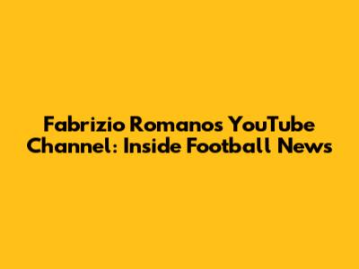 Fabrizio Romano's YouTube Channel: Inside Football News