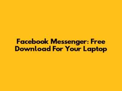 Facebook Messenger: Free Download For Your Laptop