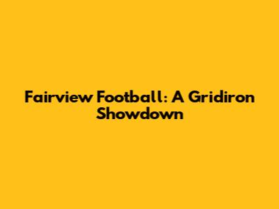 Fairview Football: A Gridiron Showdown