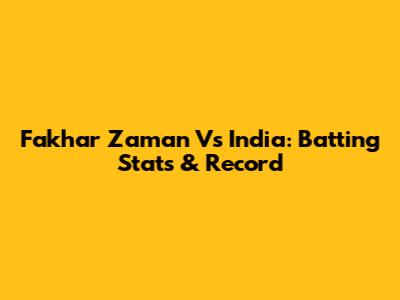 Fakhar Zaman Vs India: Batting Stats & Record