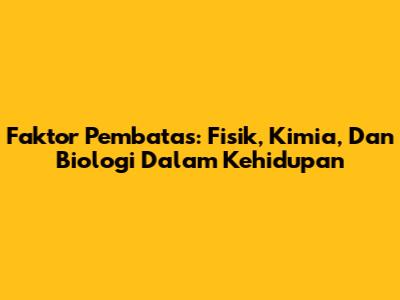 Faktor Pembatas: Fisik, Kimia, Dan Biologi Dalam Kehidupan