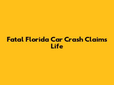 Fatal Florida Car Crash Claims Life