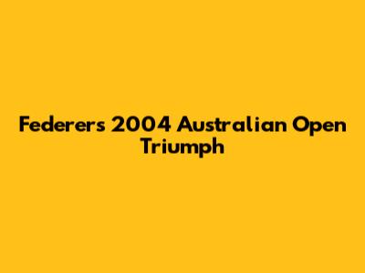 Federer's 2004 Australian Open Triumph