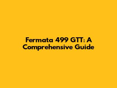 Fermata 499 GTT: A Comprehensive Guide