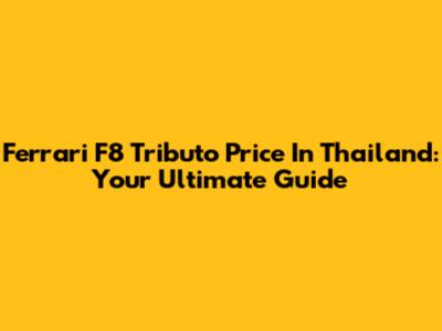 Ferrari F8 Tributo Price In Thailand: Your Ultimate Guide