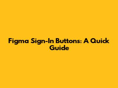 Figma Sign-In Buttons: A Quick Guide