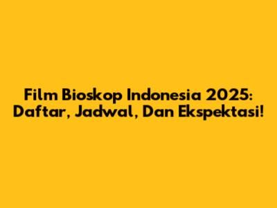 Film Bioskop Indonesia 2025: Daftar, Jadwal, Dan Ekspektasi!