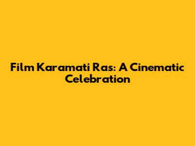 Film Karamati Ras: A Cinematic Celebration