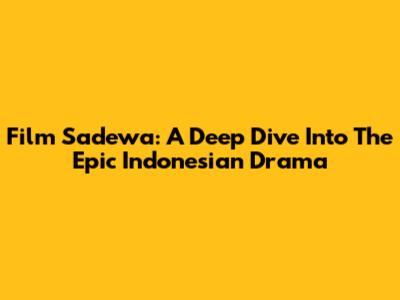 Film Sadewa: A Deep Dive Into The Epic Indonesian Drama