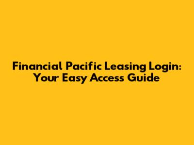 Financial Pacific Leasing Login: Your Easy Access Guide