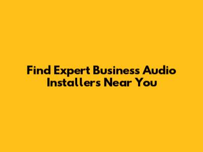 Find Expert Business Audio Installers Near You
