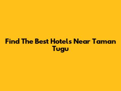 Find The Best Hotels Near Taman Tugu