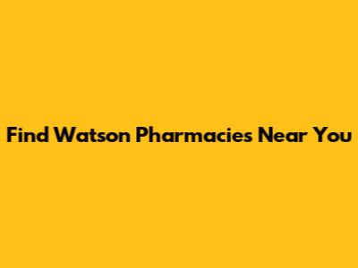 Find Watson Pharmacies Near You