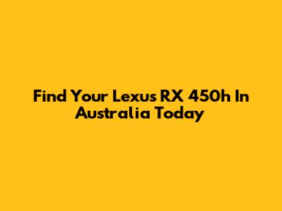 Find Your Lexus RX 450h In Australia Today