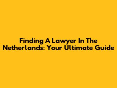 Finding A Lawyer In The Netherlands: Your Ultimate Guide