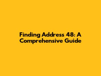 Finding Address 48: A Comprehensive Guide
