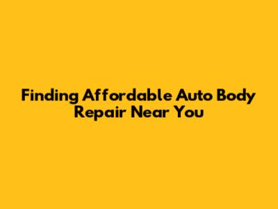 Finding Affordable Auto Body Repair Near You