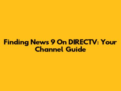Finding News 9 On DIRECTV: Your Channel Guide