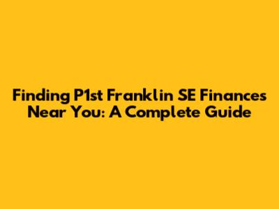 Finding P1st Franklin SE Finances Near You: A Complete Guide