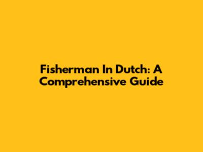 Fisherman In Dutch: A Comprehensive Guide