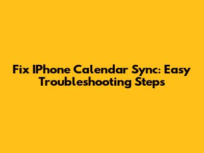 Fix IPhone Calendar Sync: Easy Troubleshooting Steps