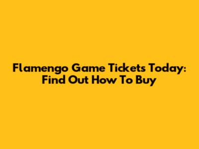 Flamengo Game Tickets Today: Find Out How To Buy