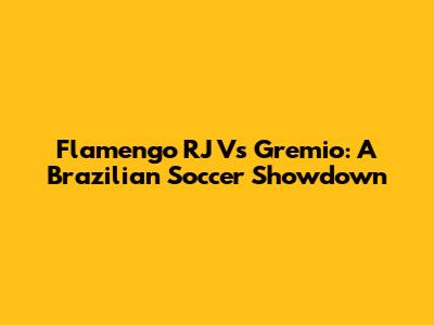 Flamengo RJ Vs Gremio: A Brazilian Soccer Showdown