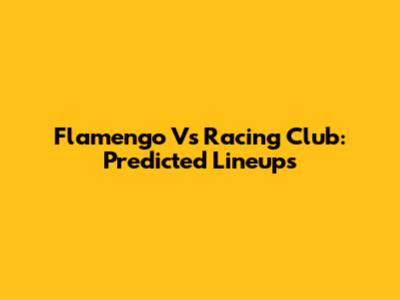 Flamengo Vs Racing Club: Predicted Lineups