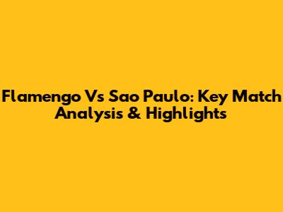 Flamengo Vs Sao Paulo: Key Match Analysis & Highlights