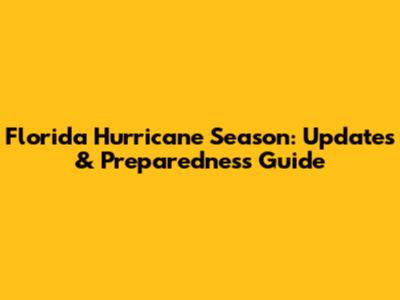 Florida Hurricane Season: Updates & Preparedness Guide