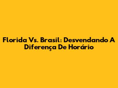 Florida Vs. Brasil: Desvendando A Diferença De Horário