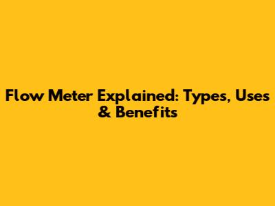 Flow Meter Explained: Types, Uses & Benefits