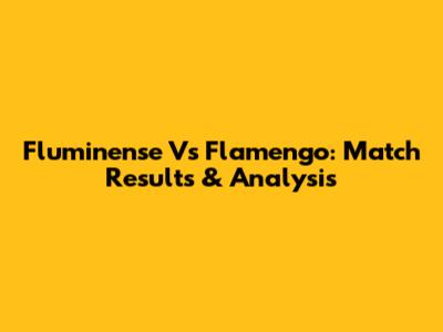 Fluminense Vs Flamengo: Match Results & Analysis