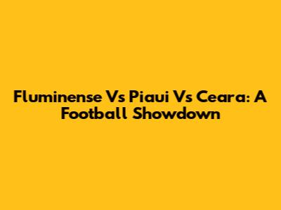 Fluminense Vs Piaui Vs Ceara: A Football Showdown