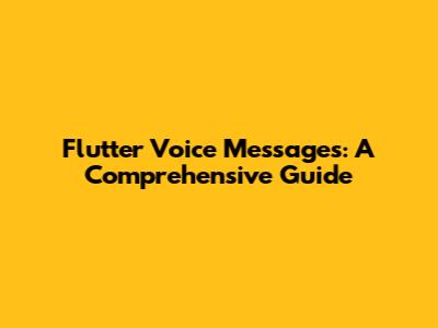 Flutter Voice Messages: A Comprehensive Guide