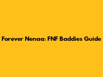Forever Nenaa: FNF Baddies Guide