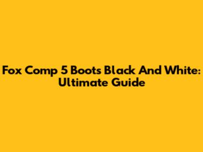 Fox Comp 5 Boots Black And White: Ultimate Guide