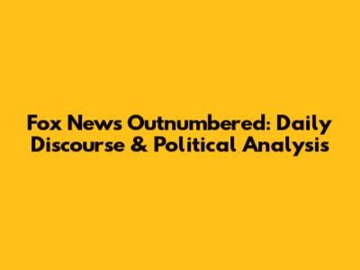 Fox News Outnumbered: Daily Discourse & Political Analysis
