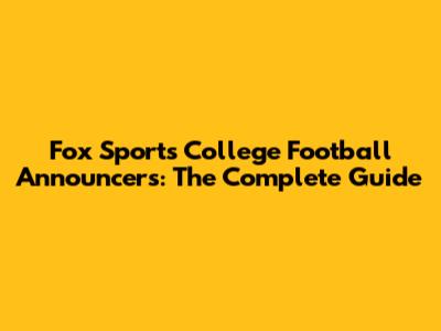 Fox Sports College Football Announcers: The Complete Guide
