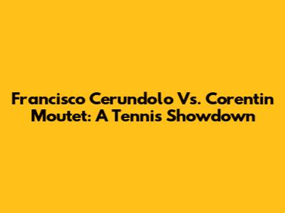 Francisco Cerundolo Vs. Corentin Moutet: A Tennis Showdown