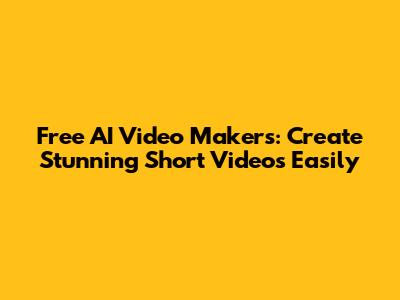 Free AI Video Makers: Create Stunning Short Videos Easily