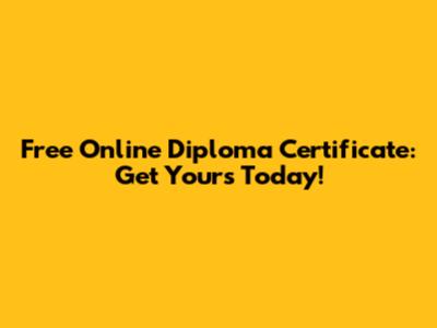 Free Online Diploma Certificate: Get Yours Today!