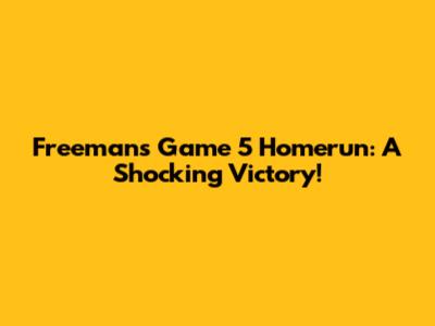 Freeman's Game 5 Homerun: A Shocking Victory!