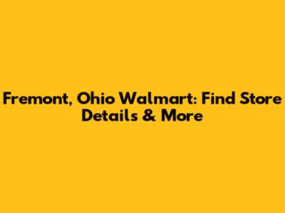 Fremont, Ohio Walmart: Find Store Details & More