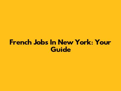 French Jobs In New York: Your Guide
