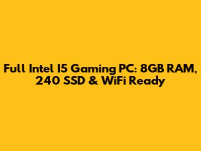 Full Intel I5 Gaming PC: 8GB RAM, 240 SSD & WiFi Ready