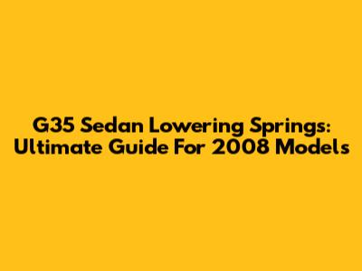 G35 Sedan Lowering Springs: Ultimate Guide For 2008 Models