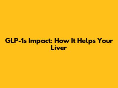 GLP-1's Impact: How It Helps Your Liver